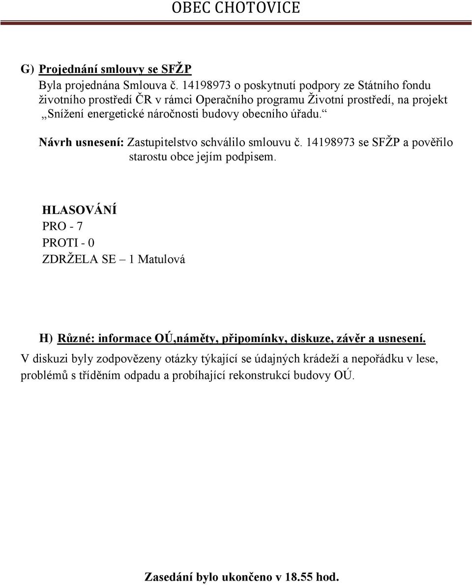 náročnosti budovy obecního úřadu. Návrh usnesení: Zastupitelstvo schválilo smlouvu č. 14198973 se SFŽP a pověřilo starostu obce jejím podpisem.