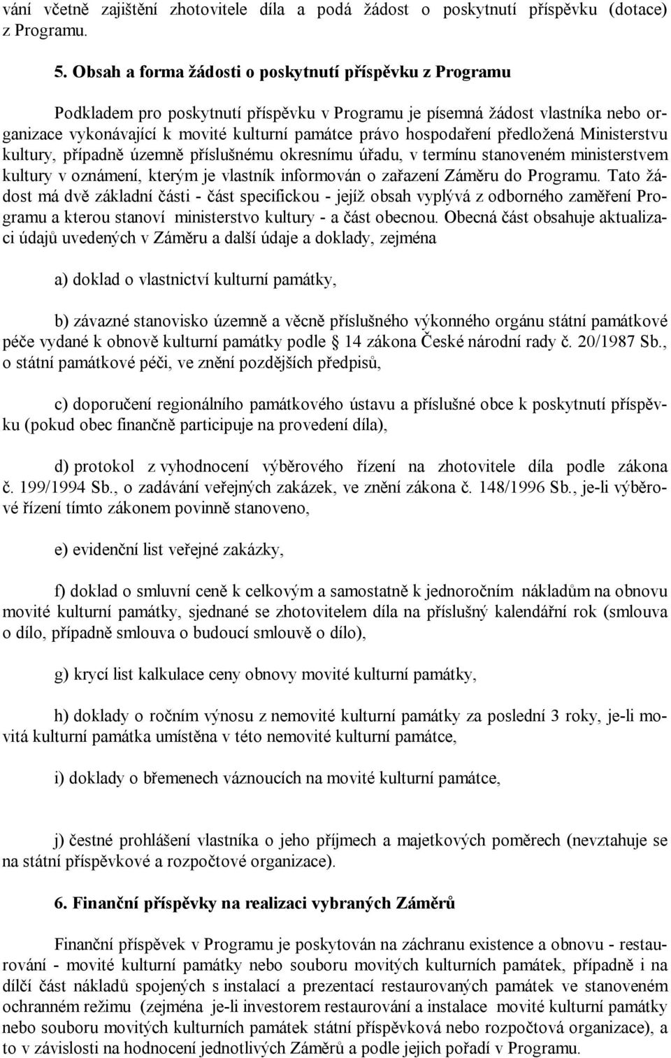 hospodaření předložená Ministerstvu kultury, případně územně příslušnému okresnímu úřadu, v termínu stanoveném ministerstvem kultury v oznámení, kterým je vlastník informován o zařazení Záměru do