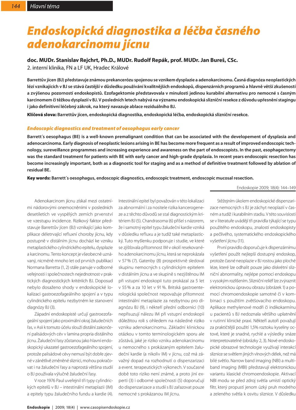 Časná diagnóza neoplastických lézí vznikajících v BJ se stává častější v důsledku používání kvalitnějších endoskopů, dispenzárních programů a hlavně větší zkušeností a zvýšenou pozorností