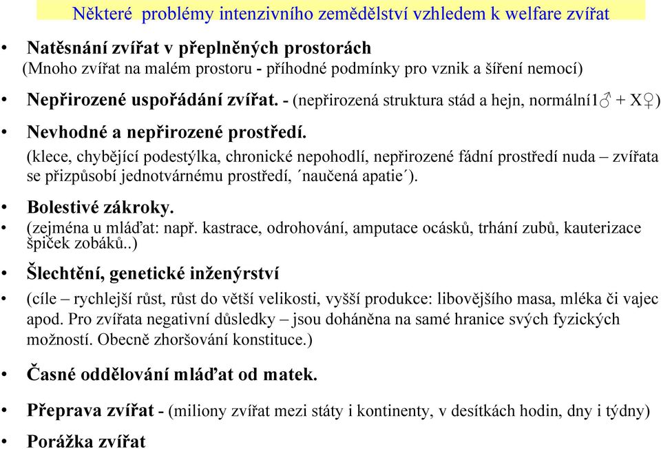 (klece, chybějící podestýlka, chronické nepohodlí, nepřirozené fádní prostředí nuda zvířata se přizpůsobí ů jednotvárnému prostředí, ř naučená č apatie ). Bolestivé zákroky. (zejména u mláďat: např.