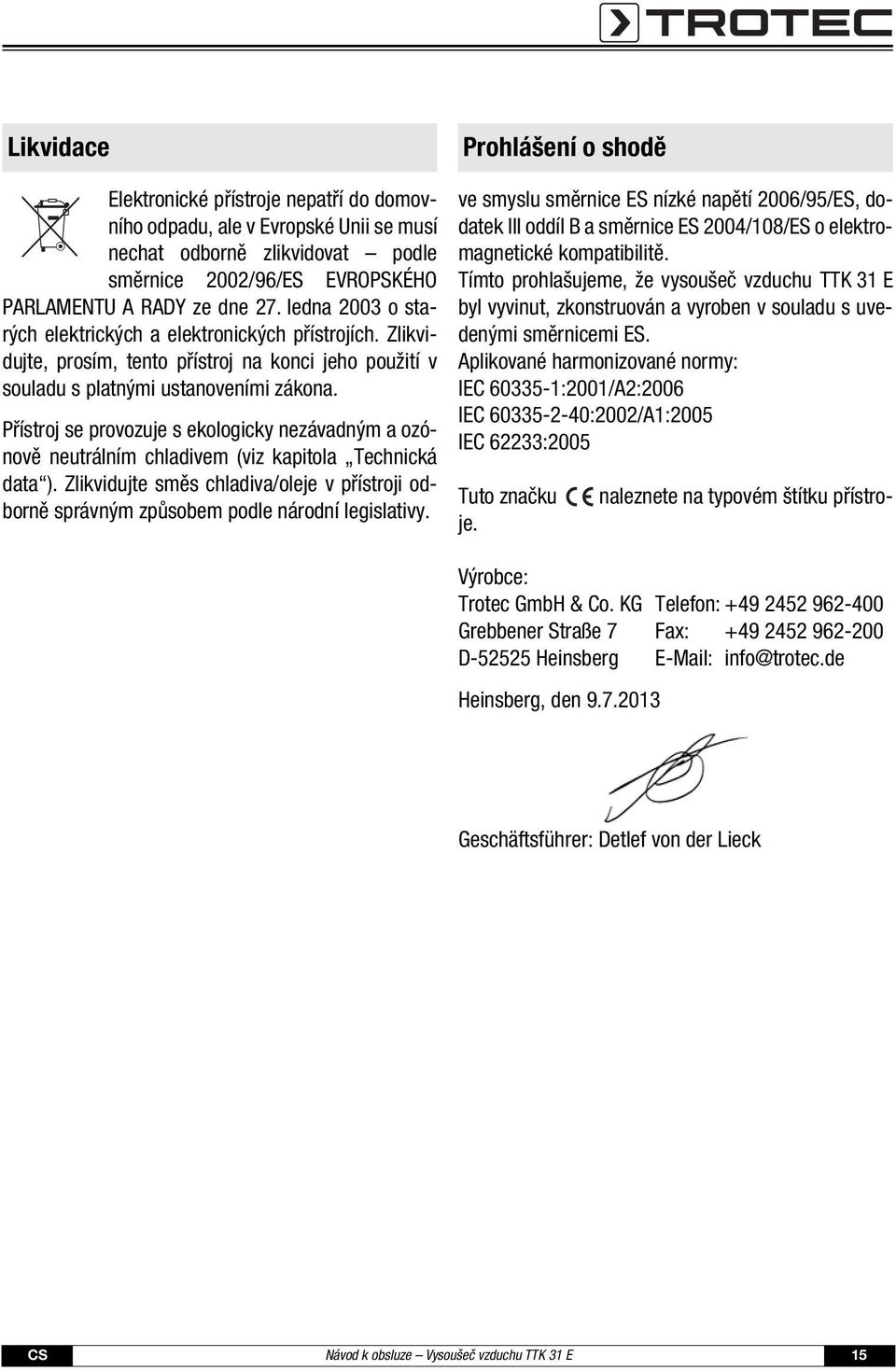 Přístroj se provozuje s ekologicky nezávadným a ozónově neutrálním chladivem (viz kapitola Technická data ).