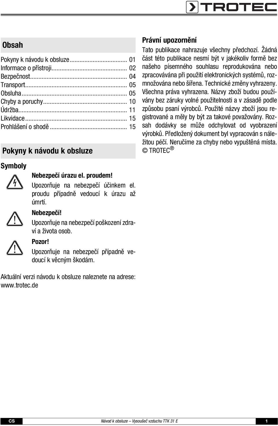 Žádná část této publikace nesmí být v jakékoliv formě bez našeho písemného souhlasu reprodukována nebo zpracovávána při použití elektronických systémů, rozmnožována nebo šířena.
