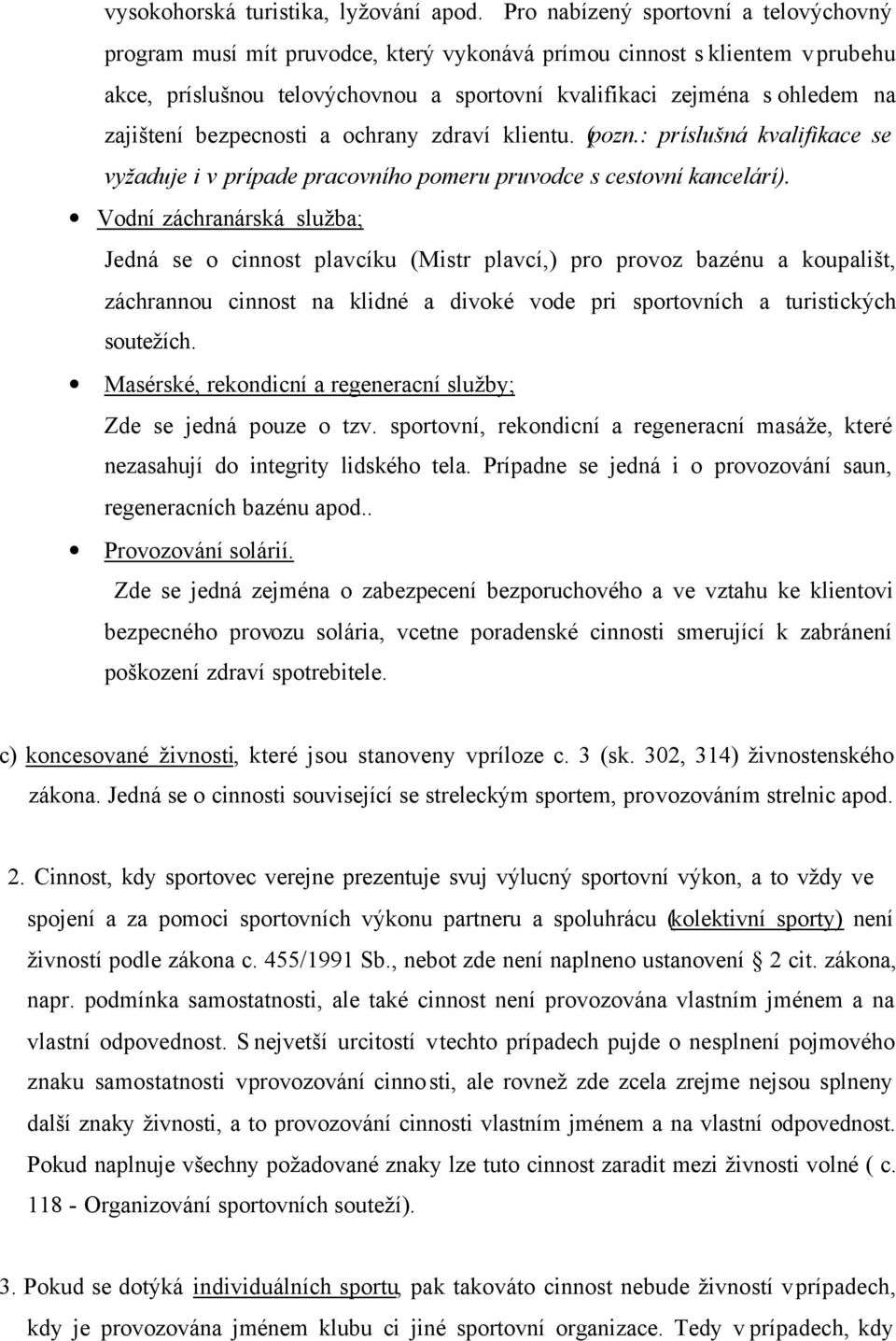 zajištení bezpecnosti a ochrany zdraví klientu. (pozn.: príslušná kvalifikace se vyžaduje i v prípade pracovního pomeru pruvodce s cestovní kancelárí).