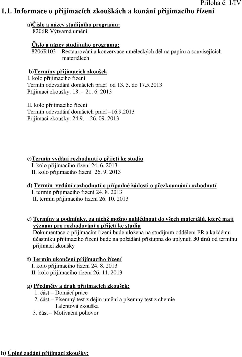 uměleckých děl na papíru a souvisejících materiálech b)termíny přijímacích zkoušek I. kolo přijímacího řízení Termín odevzdání domácích prací od 13. 5. do 17.5.2013 Přijímací zkoušky: 18. 21. 6.