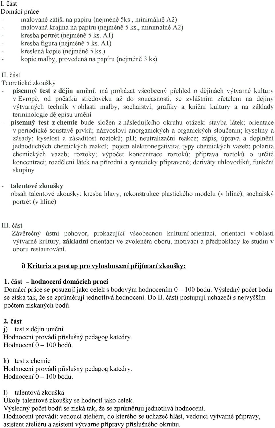 část Teoretické zkoušky - písemný test z dějin umění: má prokázat všeobecný přehled o dějinách výtvarné kultury v Evropě, od počátků středověku až do současnosti, se zvláštním zřetelem na dějiny