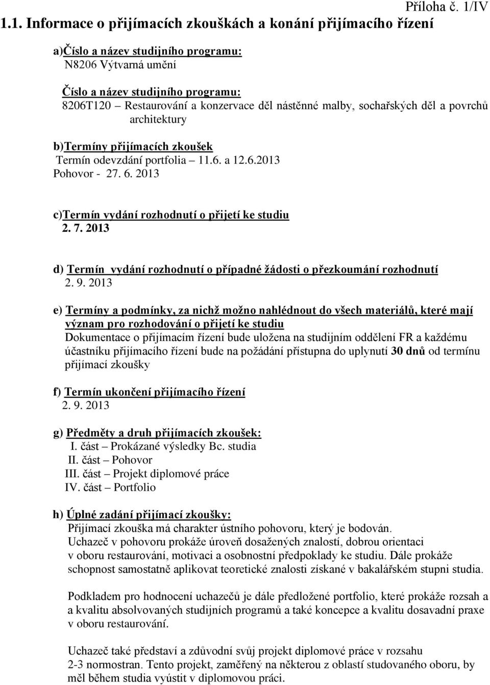 děl nástěnné malby, sochařských děl a povrchů architektury b)termíny přijímacích zkoušek Termín odevzdání portfolia 11.6. a 12.6.2013 Pohovor - 27. 6.