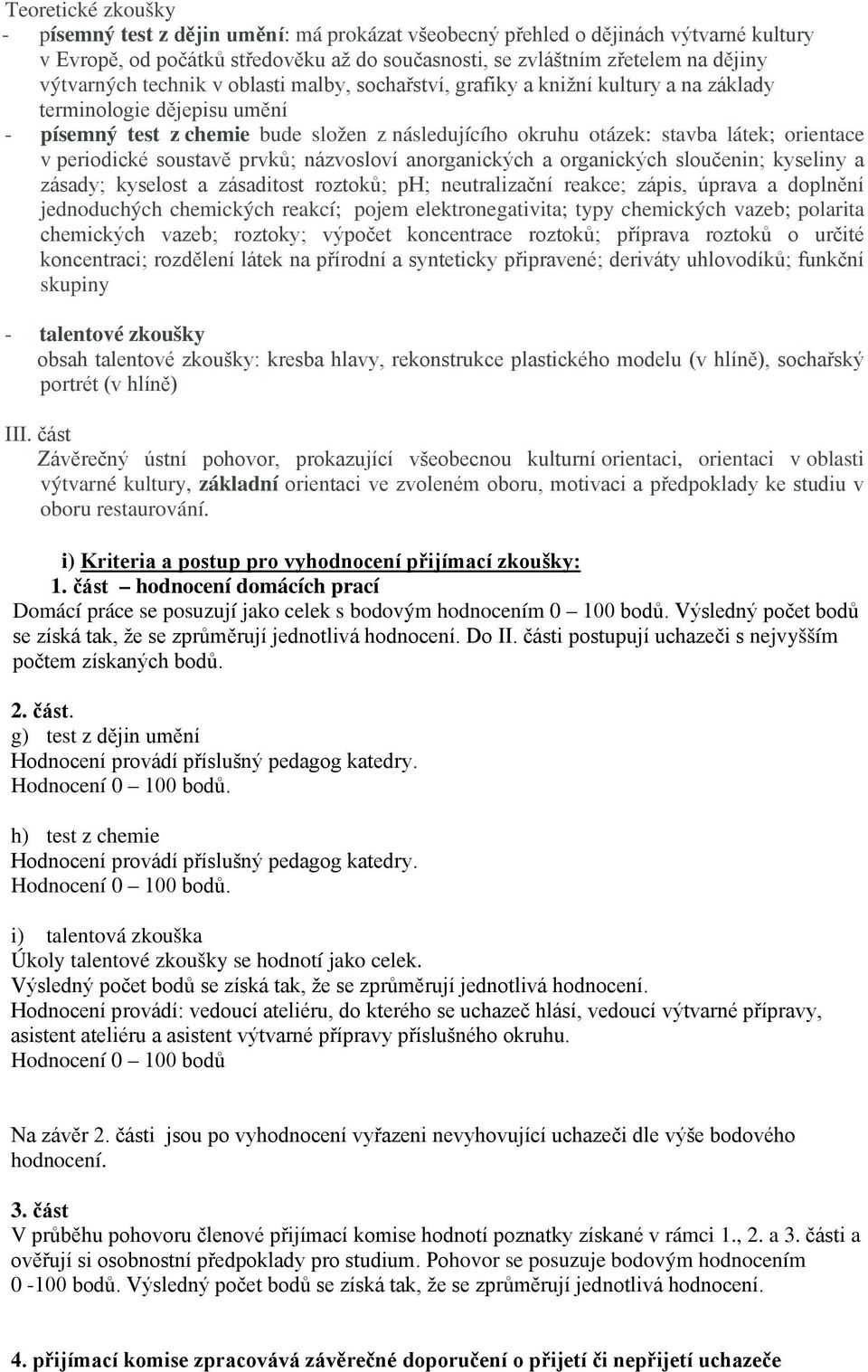 orientace v periodické soustavě prvků; názvosloví anorganických a organických sloučenin; kyseliny a zásady; kyselost a zásaditost roztoků; ph; neutralizační reakce; zápis, úprava a doplnění