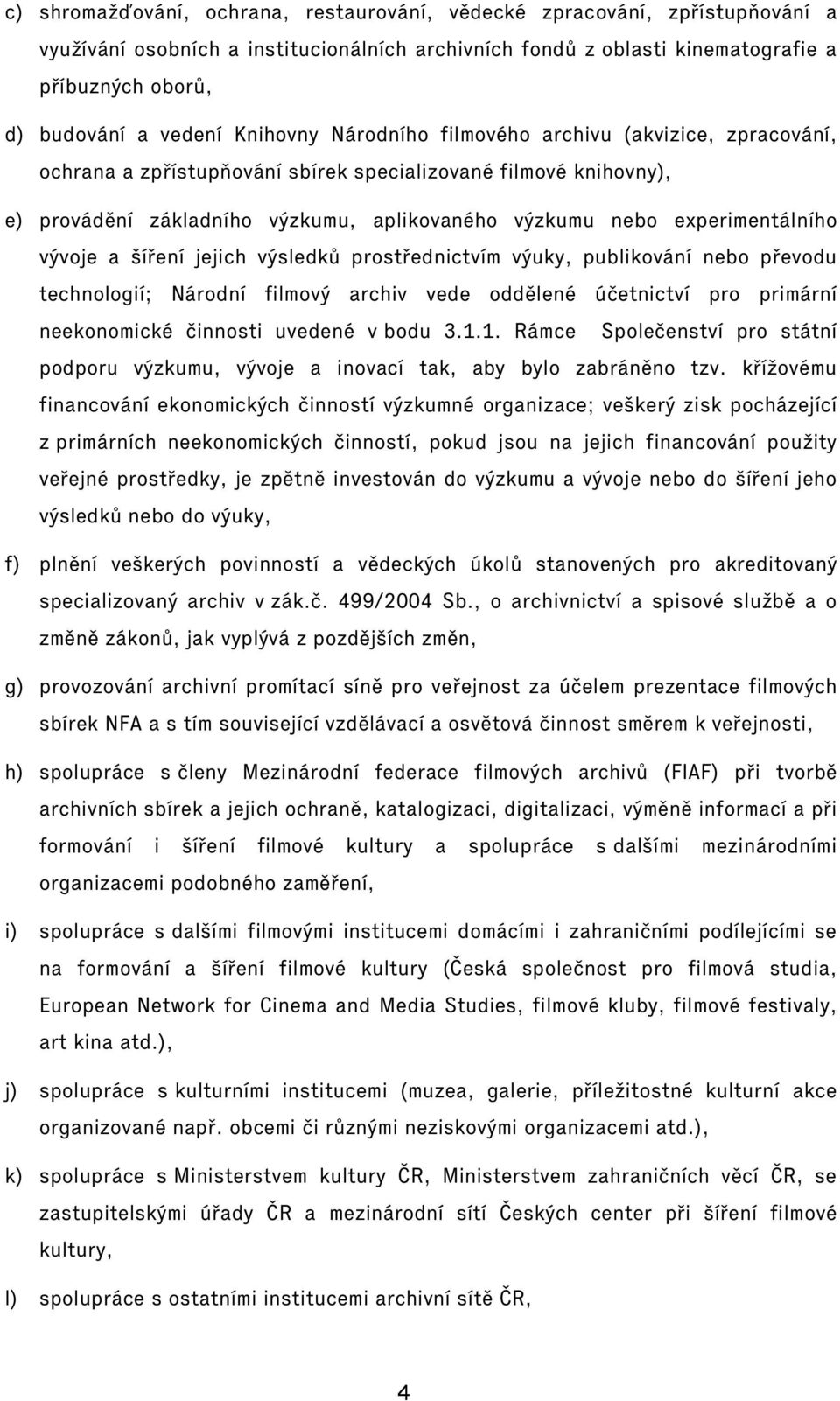 experimentálního vývoje a šíření jejich výsledků prostřednictvím výuky, publikování nebo převodu technologií; Národní filmový archiv vede oddělené účetnictví pro primární neekonomické činnosti