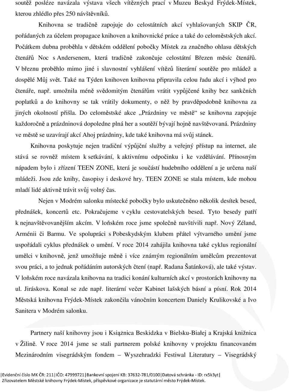 Počátkem dubna proběhla v dětském oddělení pobočky Místek za značného ohlasu dětských čtenářů Noc s Andersenem, která tradičně zakončuje celostátní Březen měsíc čtenářů.