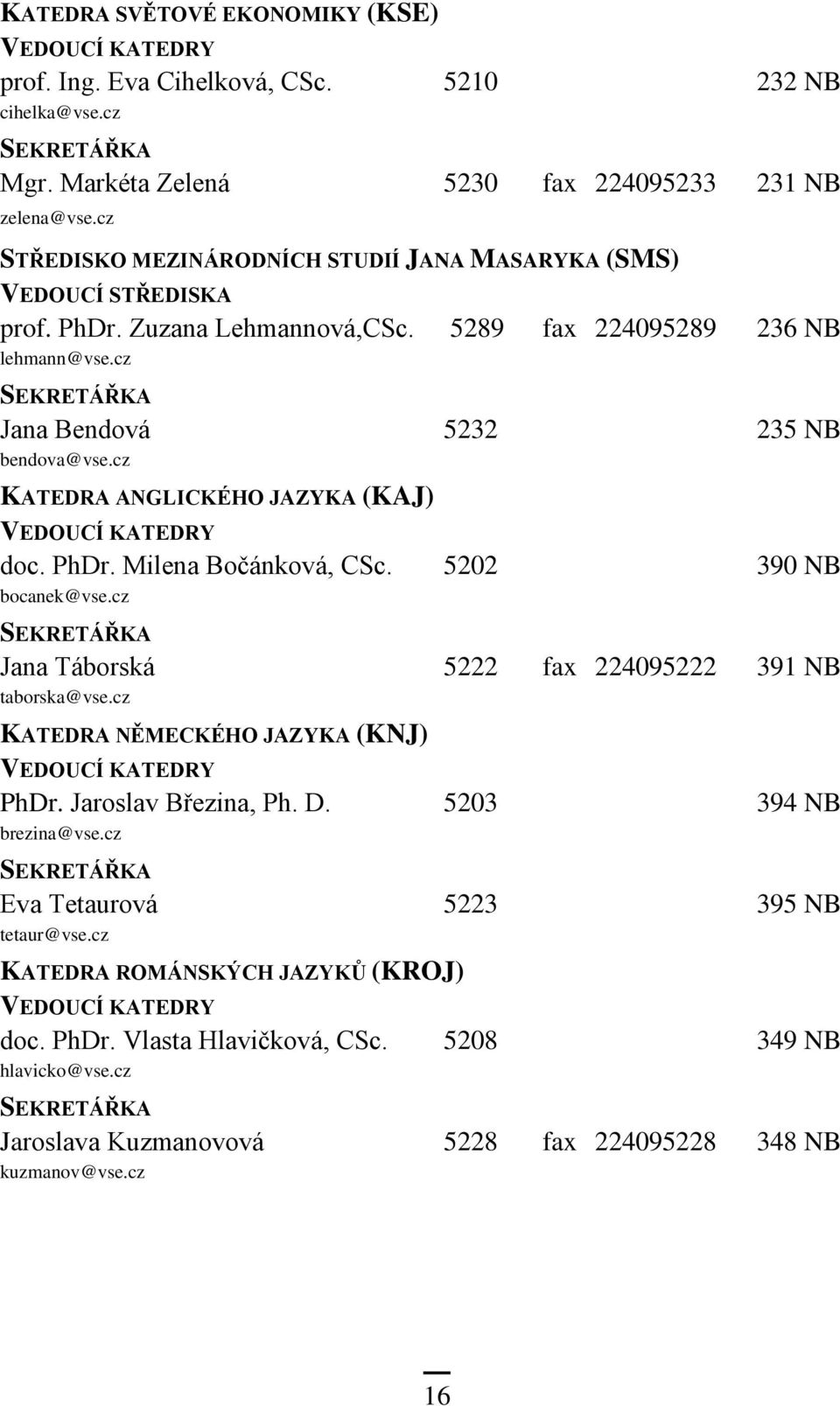 cz KATEDRA ANGLICKÉHO JAZYKA (KAJ) VEDOUCÍ KATEDRY doc. PhDr. Milena Bočánková, CSc. 5202 390 NB bocanek@vse.cz SEKRETÁŘKA Jana Táborská 5222 fax 224095222 391 NB taborska@vse.