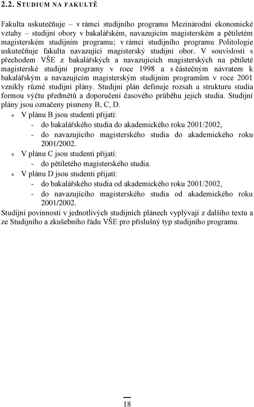 V souvislosti s přechodem VŠE z bakalářských a navazujících magisterských na pětileté magisterské studijní programy v roce 1998 a s částečným návratem k bakalářským a navazujícím magisterským