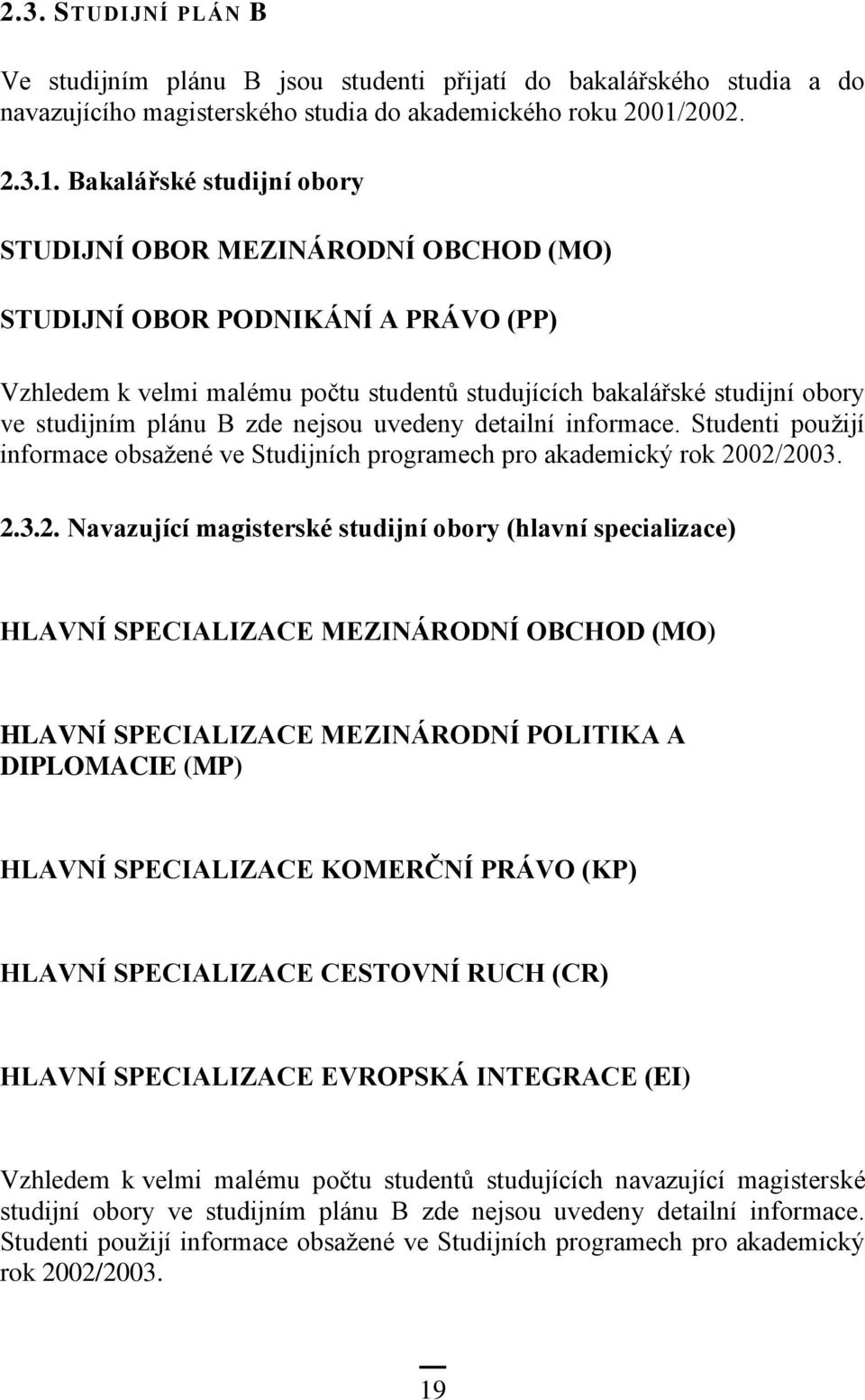 Bakalářské studijní obory STUDIJNÍ OBOR MEZINÁRODNÍ OBCHOD (MO) STUDIJNÍ OBOR PODNIKÁNÍ A PRÁVO (PP) Vzhledem k velmi malému počtu studentů studujících bakalářské studijní obory ve studijním plánu B