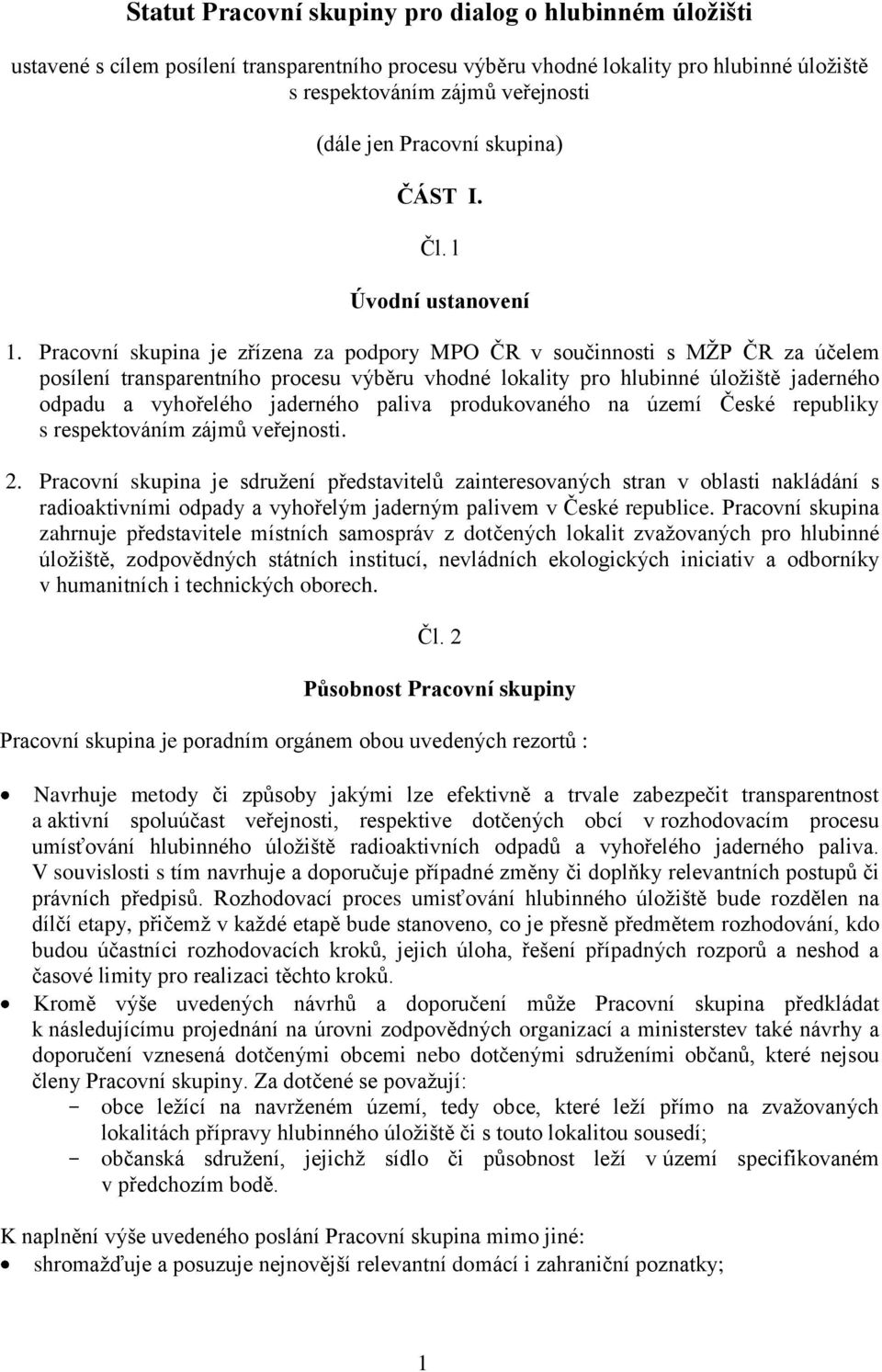 Pracovní skupina je zřízena za podpory MPO ČR v součinnosti s MŽP ČR za účelem posílení transparentního procesu výběru vhodné lokality pro hlubinné úložiště jaderného odpadu a vyhořelého jaderného