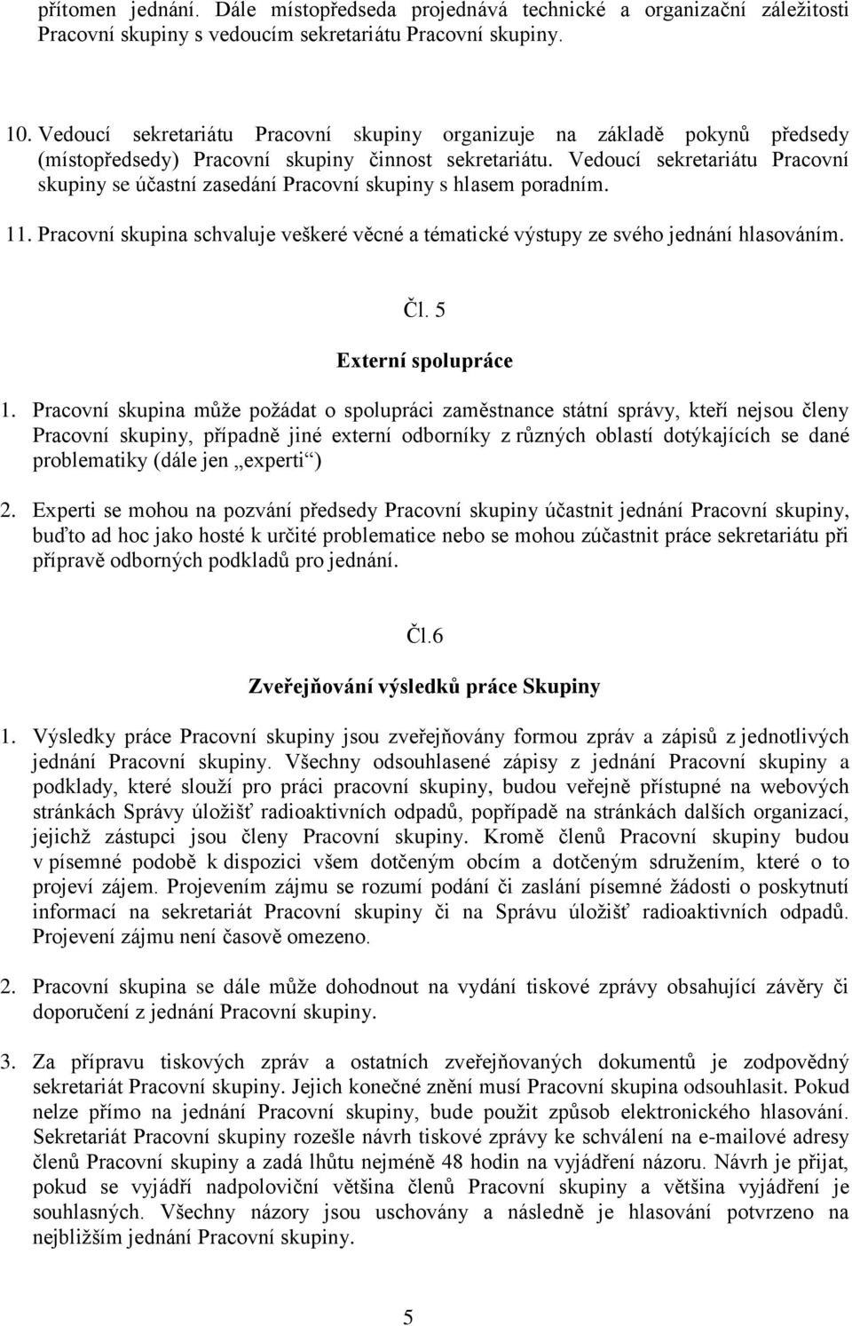 Vedoucí sekretariátu Pracovní skupiny se účastní zasedání Pracovní skupiny s hlasem poradním. 11. Pracovní skupina schvaluje veškeré věcné a tématické výstupy ze svého jednání hlasováním. Čl.