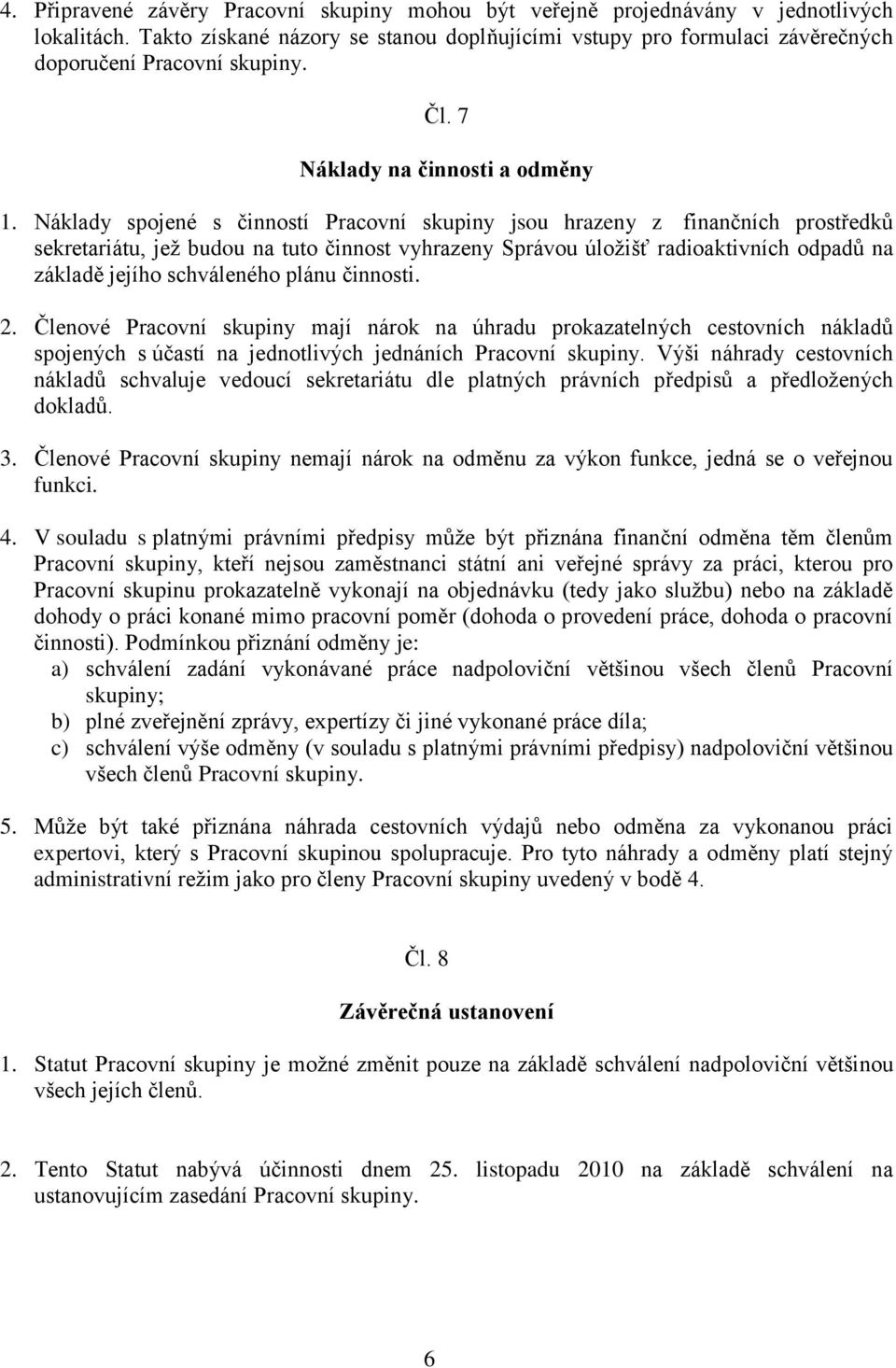 Náklady spojené s činností Pracovní skupiny jsou hrazeny z finančních prostředků sekretariátu, jež budou na tuto činnost vyhrazeny Správou úložišť radioaktivních odpadů na základě jejího schváleného