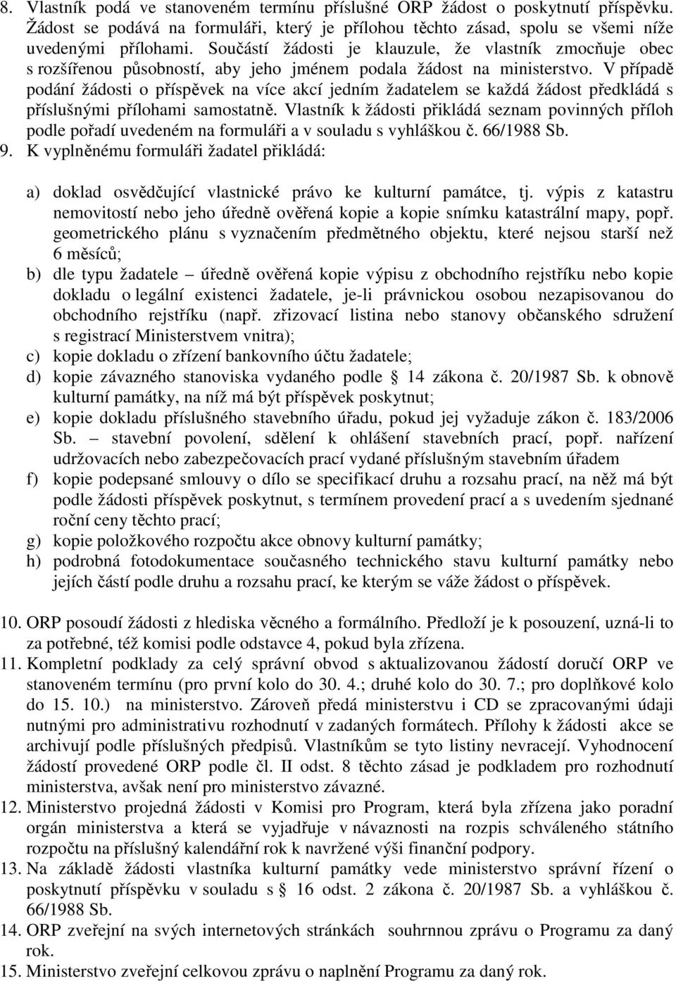 V případě podání žádosti o příspěvek na více akcí jedním žadatelem se každá žádost předkládá s příslušnými přílohami samostatně.