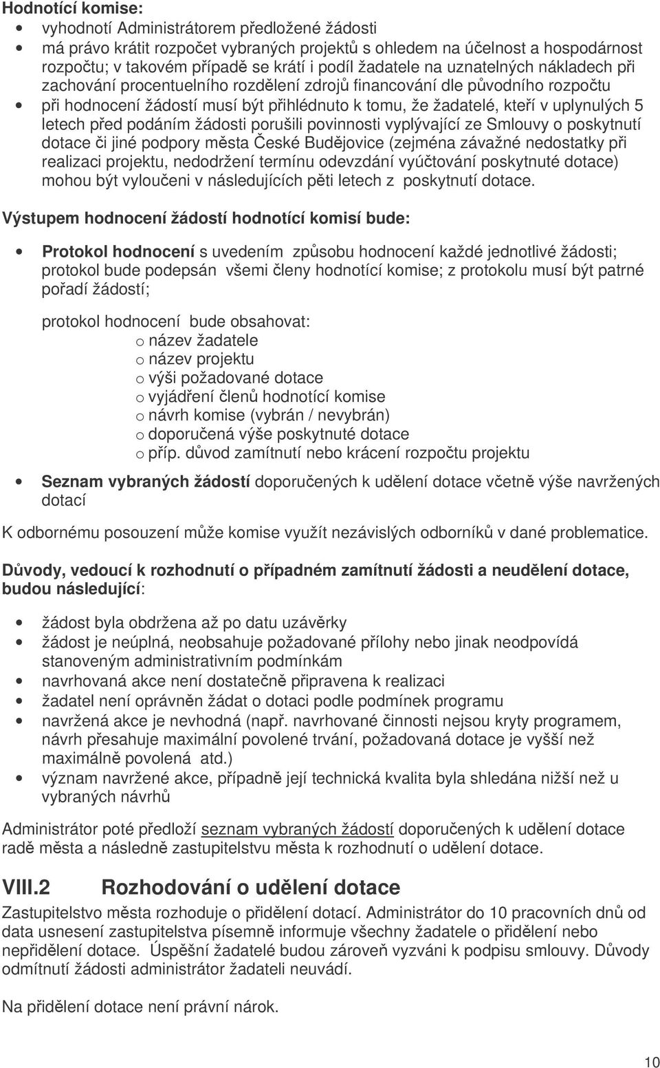 žádosti porušili povinnosti vyplývající ze Smlouvy o poskytnutí dotace i jiné podpory msta eské Budjovice (zejména závažné nedostatky pi realizaci projektu, nedodržení termínu odevzdání vyútování