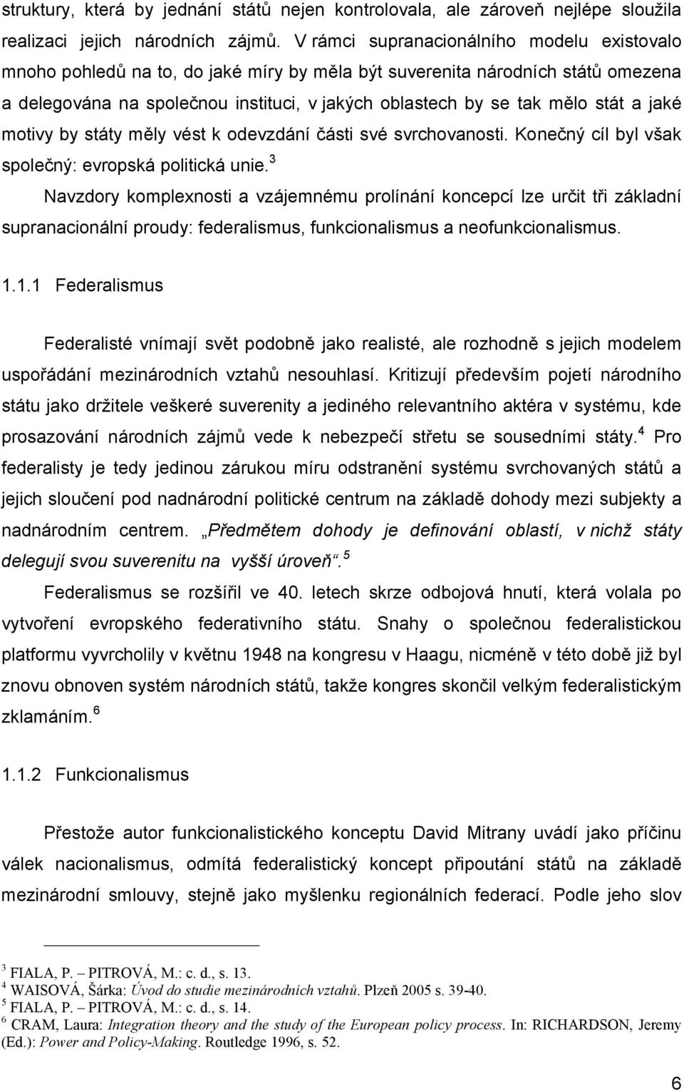 stát a jaké motivy by státy měly vést k odevzdání části své svrchovanosti. Konečný cíl byl však společný: evropská politická unie.