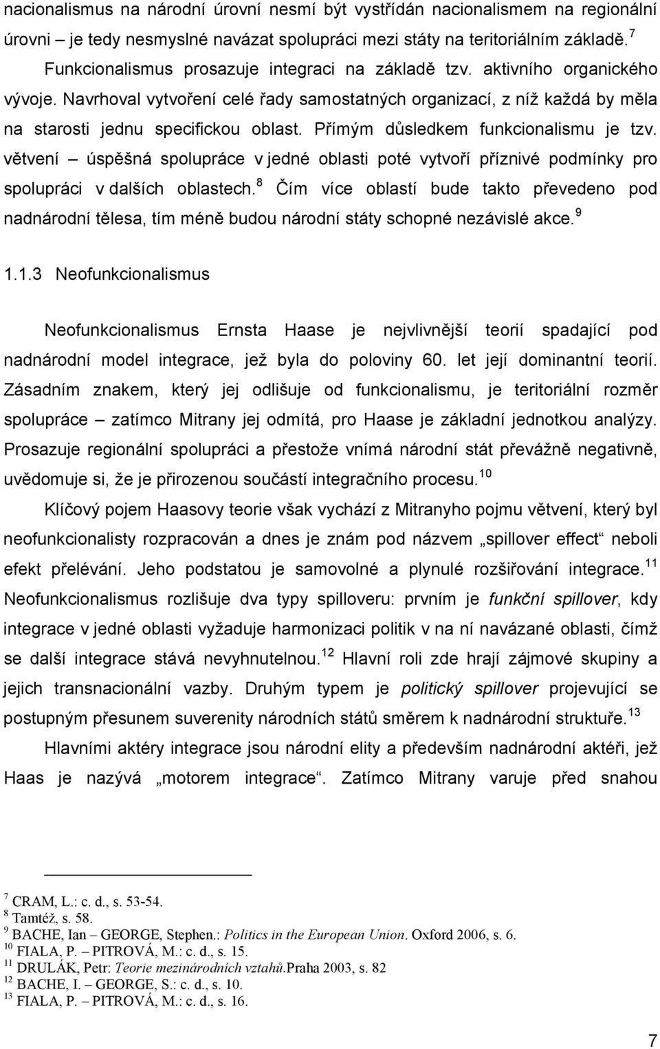 Přímým důsledkem funkcionalismu je tzv. větvení úspěšná spolupráce v jedné oblasti poté vytvoří příznivé podmínky pro spolupráci v dalších oblastech.