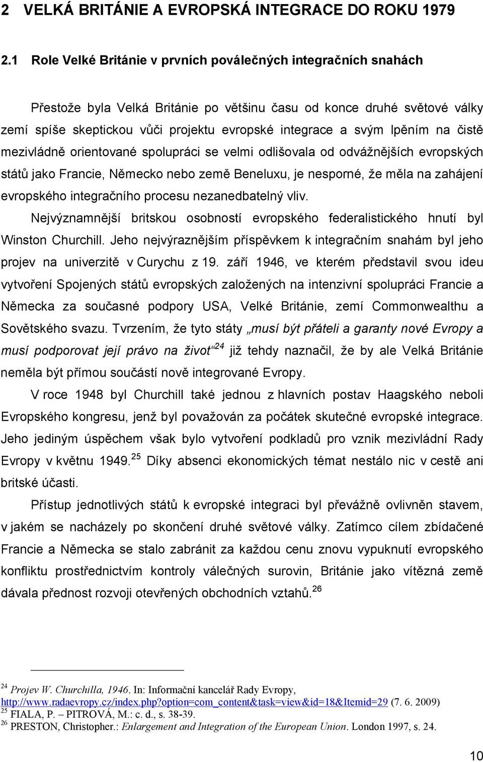 svým lpěním na čistě mezivládně orientované spolupráci se velmi odlišovala od odvážnějších evropských států jako Francie, Německo nebo země Beneluxu, je nesporné, že měla na zahájení evropského
