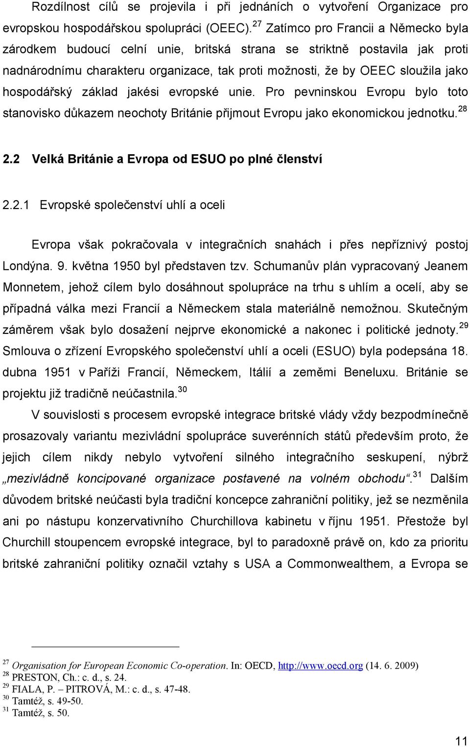 hospodářský základ jakési evropské unie. Pro pevninskou Evropu bylo toto stanovisko důkazem neochoty Británie přijmout Evropu jako ekonomickou jednotku. 28 2.