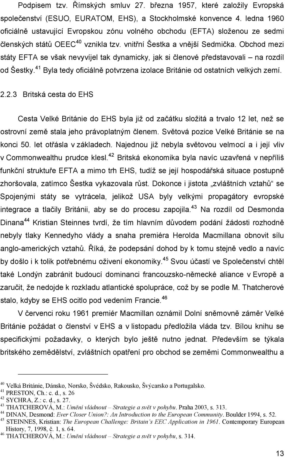 Obchod mezi státy EFTA se však nevyvíjel tak dynamicky, jak si členové představovali na rozdíl od Šestky. 41 Byla tedy oficiálně potvrzena izolace Británie od ostatních velkých zemí. 2.