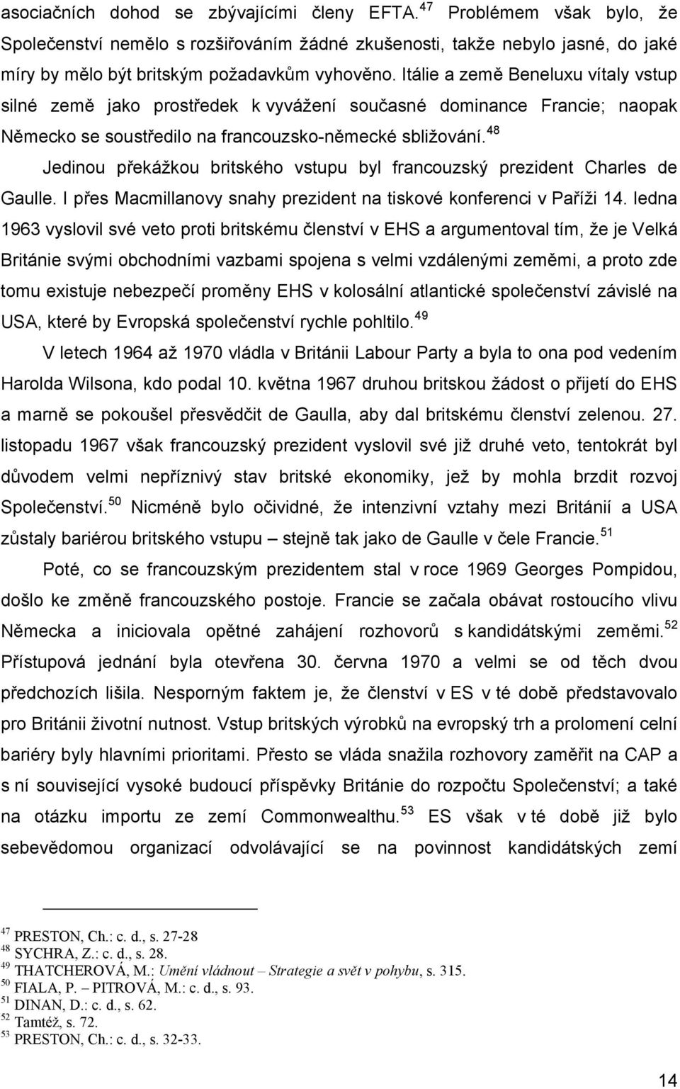 48 Jedinou překážkou britského vstupu byl francouzský prezident Charles de Gaulle. I přes Macmillanovy snahy prezident na tiskové konferenci v Paříži 14.