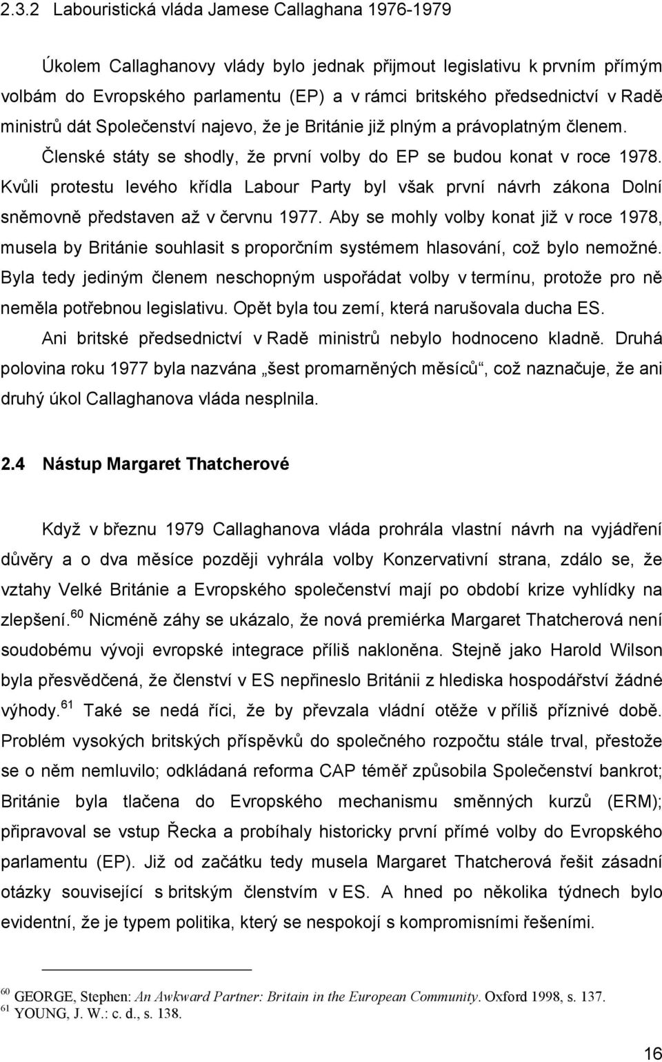 Kvůli protestu levého křídla Labour Party byl však první návrh zákona Dolní sněmovně představen až v červnu 1977.