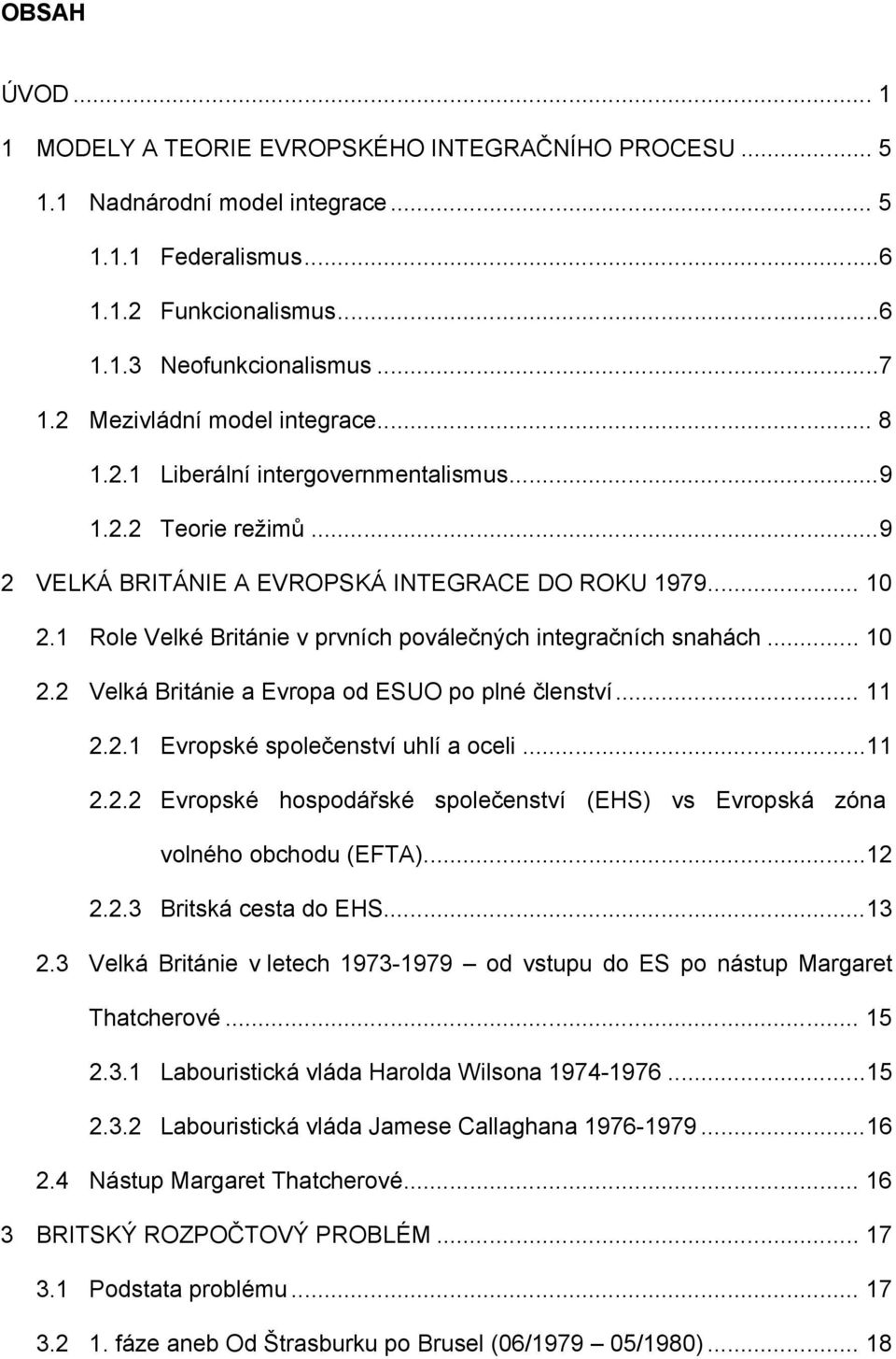 1 Role Velké Británie v prvních poválečných integračních snahách... 10 2.2 Velká Británie a Evropa od ESUO po plné členství... 11 2.2.1 Evropské společenství uhlí a oceli...11 2.2.2 Evropské hospodářské společenství (EHS) vs Evropská zóna volného obchodu (EFTA).