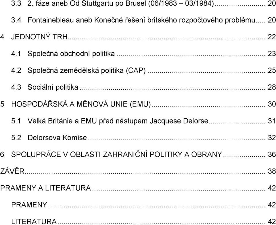 2 Společná zemědělská politika (CAP)... 25 4.3 Sociální politika... 28 5 HOSPODÁŘSKÁ A MĚNOVÁ UNIE (EMU)... 30 5.