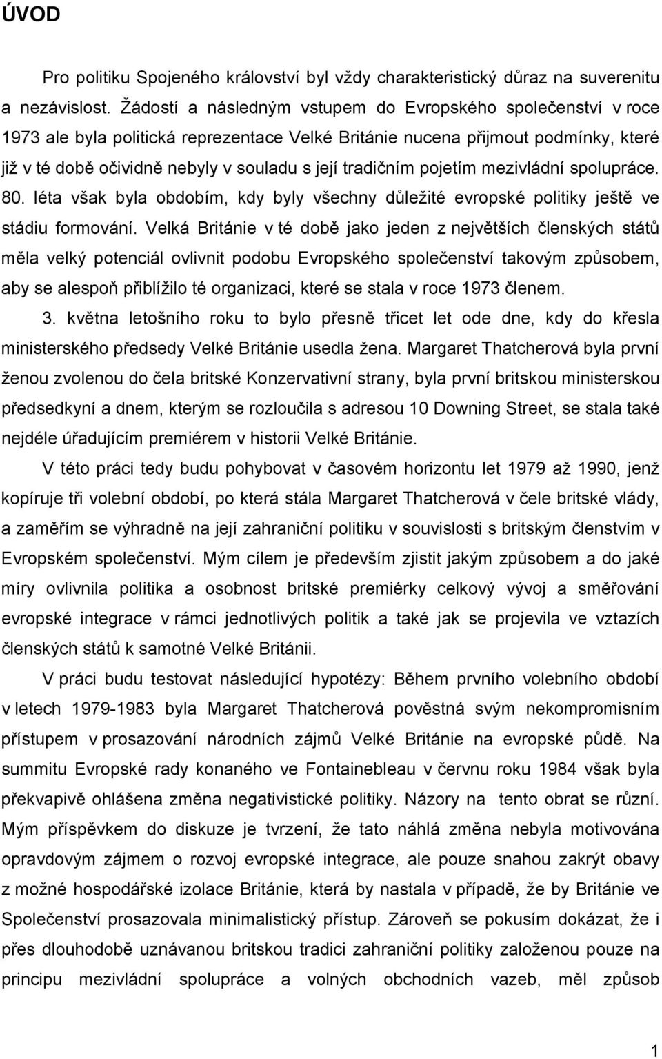 tradičním pojetím mezivládní spolupráce. 80. léta však byla obdobím, kdy byly všechny důležité evropské politiky ještě ve stádiu formování.