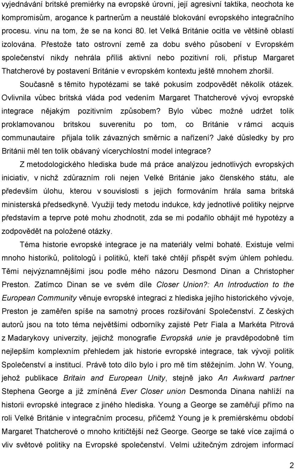 Přestože tato ostrovní země za dobu svého působení v Evropském společenství nikdy nehrála příliš aktivní nebo pozitivní roli, přístup Margaret Thatcherové by postavení Británie v evropském kontextu