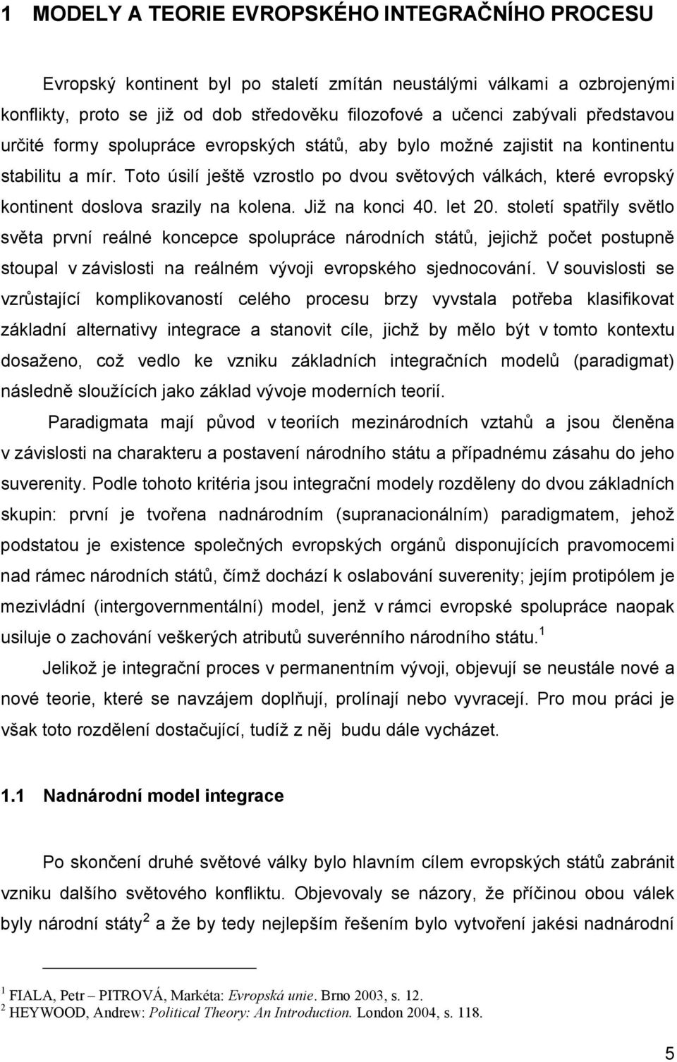 Toto úsilí ještě vzrostlo po dvou světových válkách, které evropský kontinent doslova srazily na kolena. Již na konci 40. let 20.