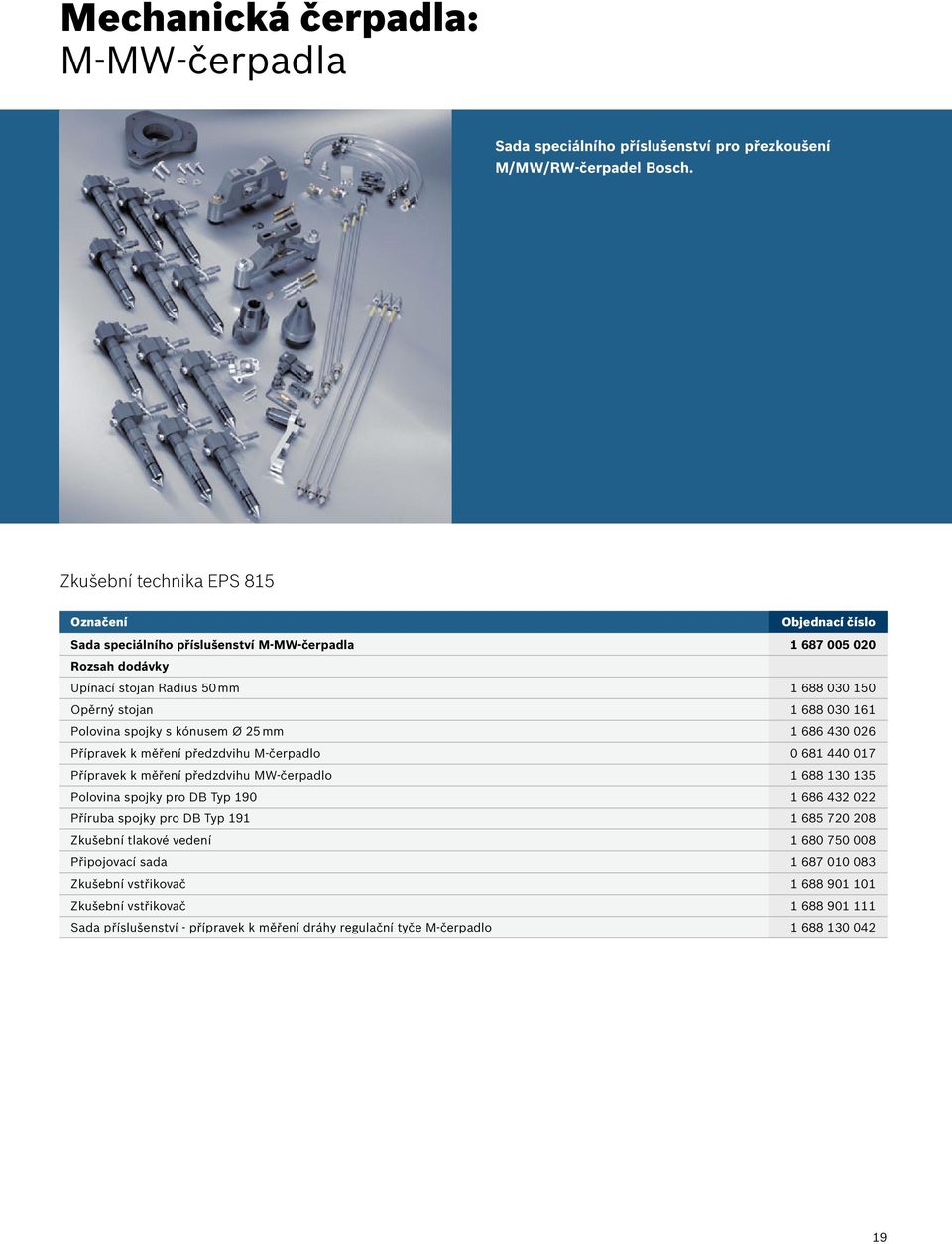kónusem Ø 25 mm 1 686 430 026 Přípravek k měření předzdvihu M-čerpadlo 0 681 440 017 Přípravek k měření předzdvihu MW-čerpadlo 1 688 130 135 Polovina spojky pro DB Typ 190 1 686 432 022