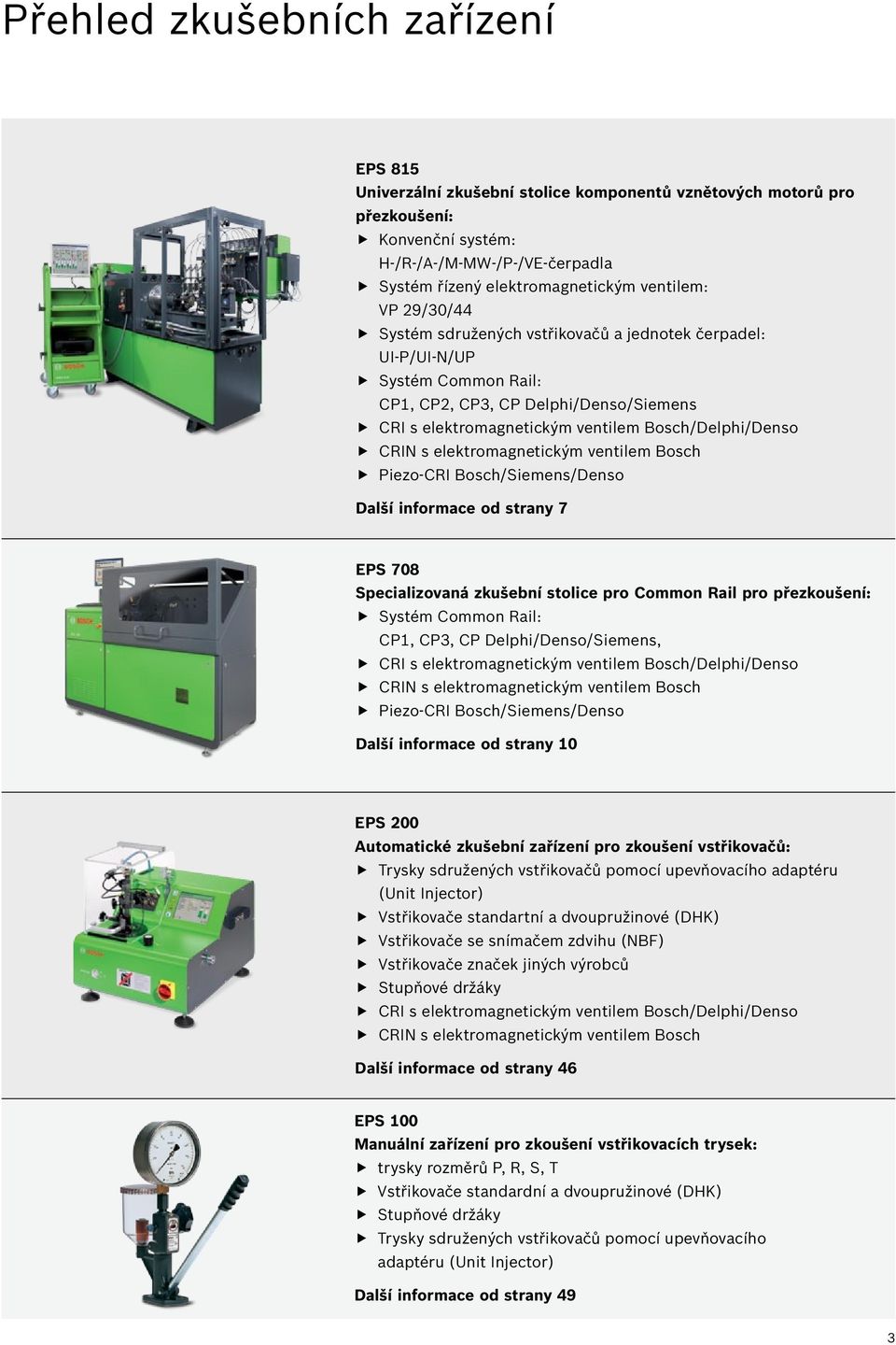 CRIN s elektromagnetickým ventilem Bosch Piezo-CRI Bosch/Siemens/Denso Další informace od strany 7 EPS 708 Specializovaná zkušební stolice pro Common Rail pro přezkoušení: Systém Common Rail: CP1,