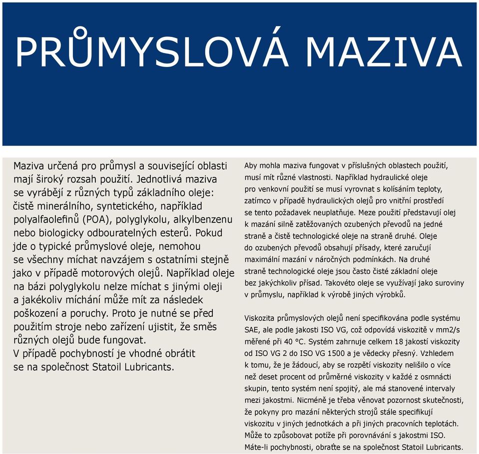 Pokud jde o typické průmyslové oleje, nemohou se všechny míchat navzájem s ostatními stejně jako v případě motorových olejů.