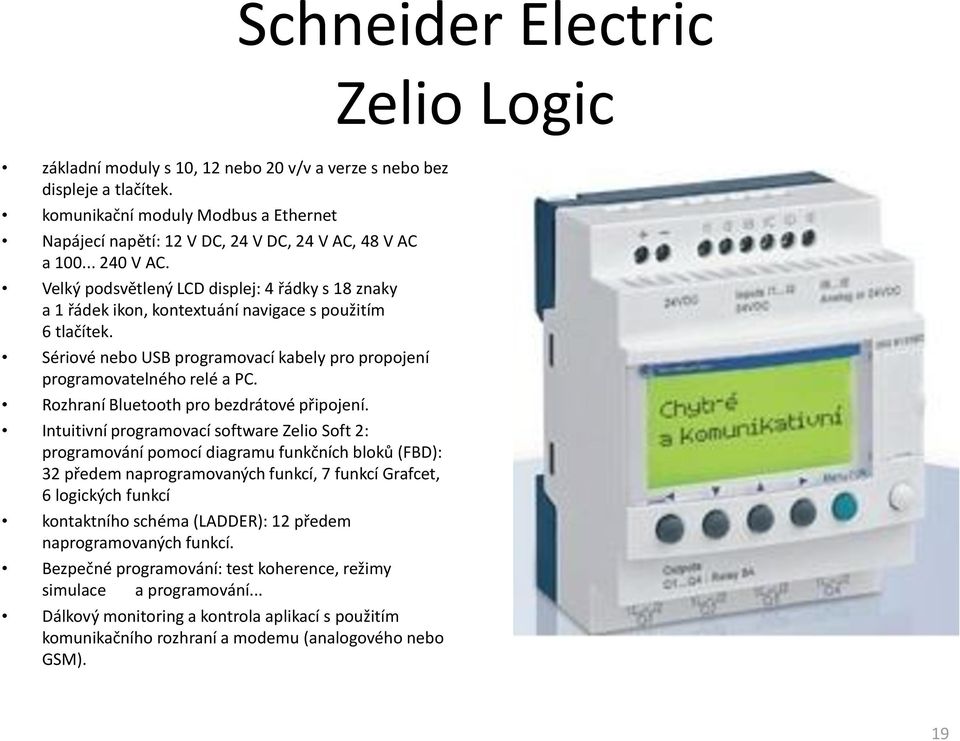 Velký podsvětlený LCD displej: 4 řádky s 18 znaky a 1 řádek ikon, kontextuání navigace s použitím 6 tlačítek. Sériové nebo USB programovací kabely pro propojení programovatelného relé a PC.