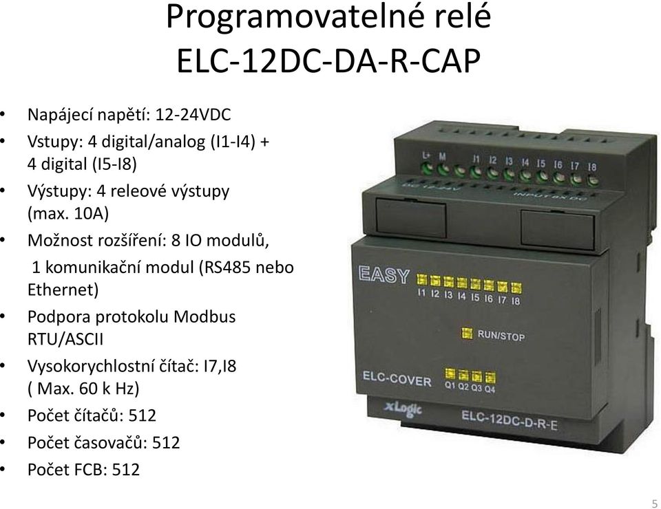 10A) Možnost rozšíření: 8 IO modulů, 1 komunikační modul (RS485 nebo Ethernet) Podpora