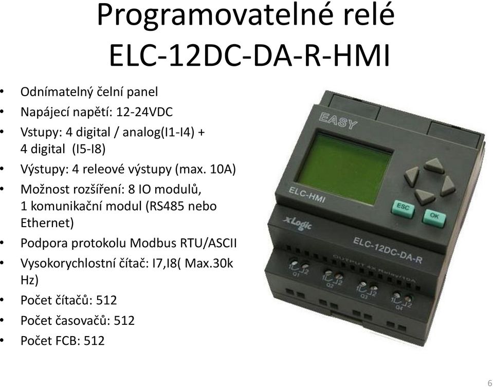 10A) Možnost rozšíření: 8 IO modulů, 1 komunikační modul (RS485 nebo Ethernet) Podpora protokolu