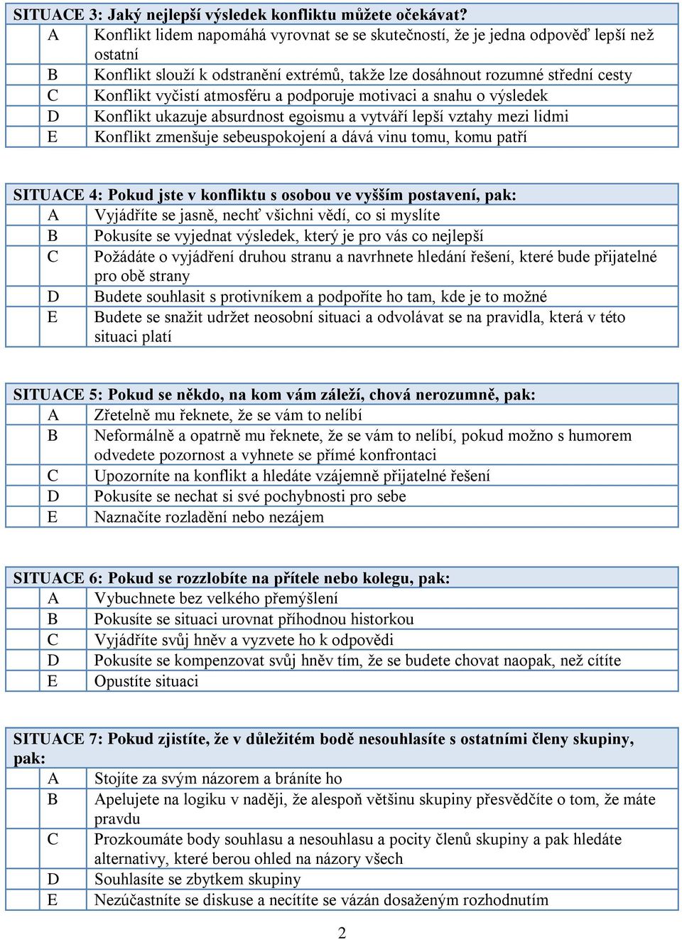 atmosféru a podporuje motivaci a snahu o výsledek D Konflikt ukazuje absurdnost egoismu a vytváří lepší vztahy mezi lidmi E Konflikt zmenšuje sebeuspokojení a dává vinu tomu, komu patří SITUACE 4: