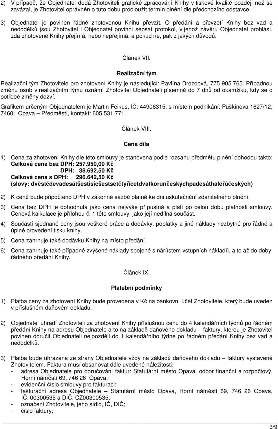 O předání a převzetí Knihy bez vad a nedodělků jsou Zhotovitel i Objednatel povinni sepsat protokol, v jehož závěru Objednatel prohlásí, zda zhotovené Knihy přejímá, nebo nepřejímá, a pokud ne, pak z