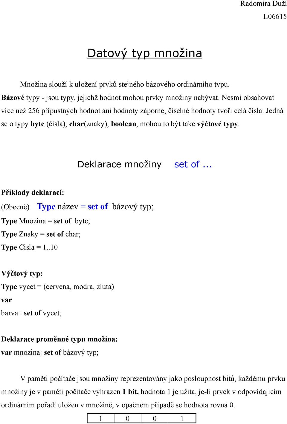 Deklarace množiny set of... Příklady deklarací: (Obecně) Type název = set of bázový typ; Type Mnozina = set of byte; Type Znaky = set of char; Type Cisla = 1.