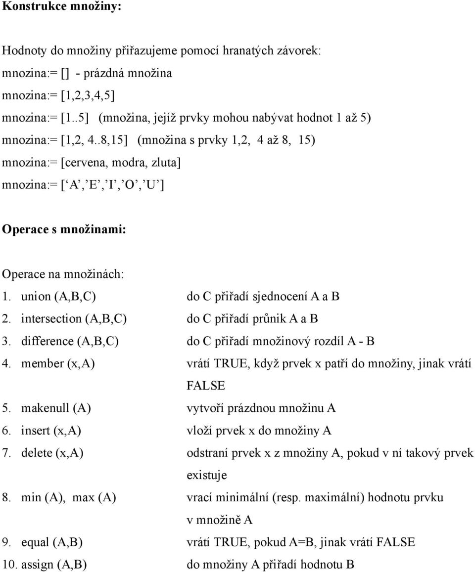 .8,15] (množina s prvky 1,2, 4 až 8, 15) mnozina:= [cervena, modra, zluta] mnozina:= [ A, E, I, O, U ] Operace s množinami: Operace na množinách: 1. union (A,B,C) do C přiřadí sjednocení A a B 2.