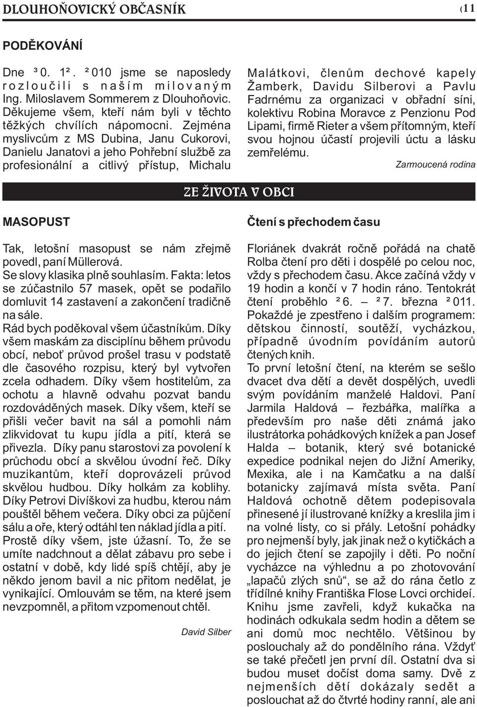 Zejména myslivcùm z MS Dubina, Janu Cukorovi, Danielu Janatovi a jeho Pohøební službì za profesionální a citlivý pøístup, Michalu ZE ŽIVOTA V OBCI ZE ŽIVOTA V OBCI Malátkovi, èlenùm dechové kapely
