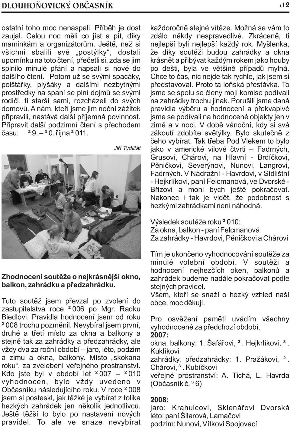 Potom už se svými spacáky, polštáøky, plyšáky a dalšími nezbytnými prostøedky na spaní se plní dojmù se svými rodièi, ti starší sami, rozcházeli do svých domovù.