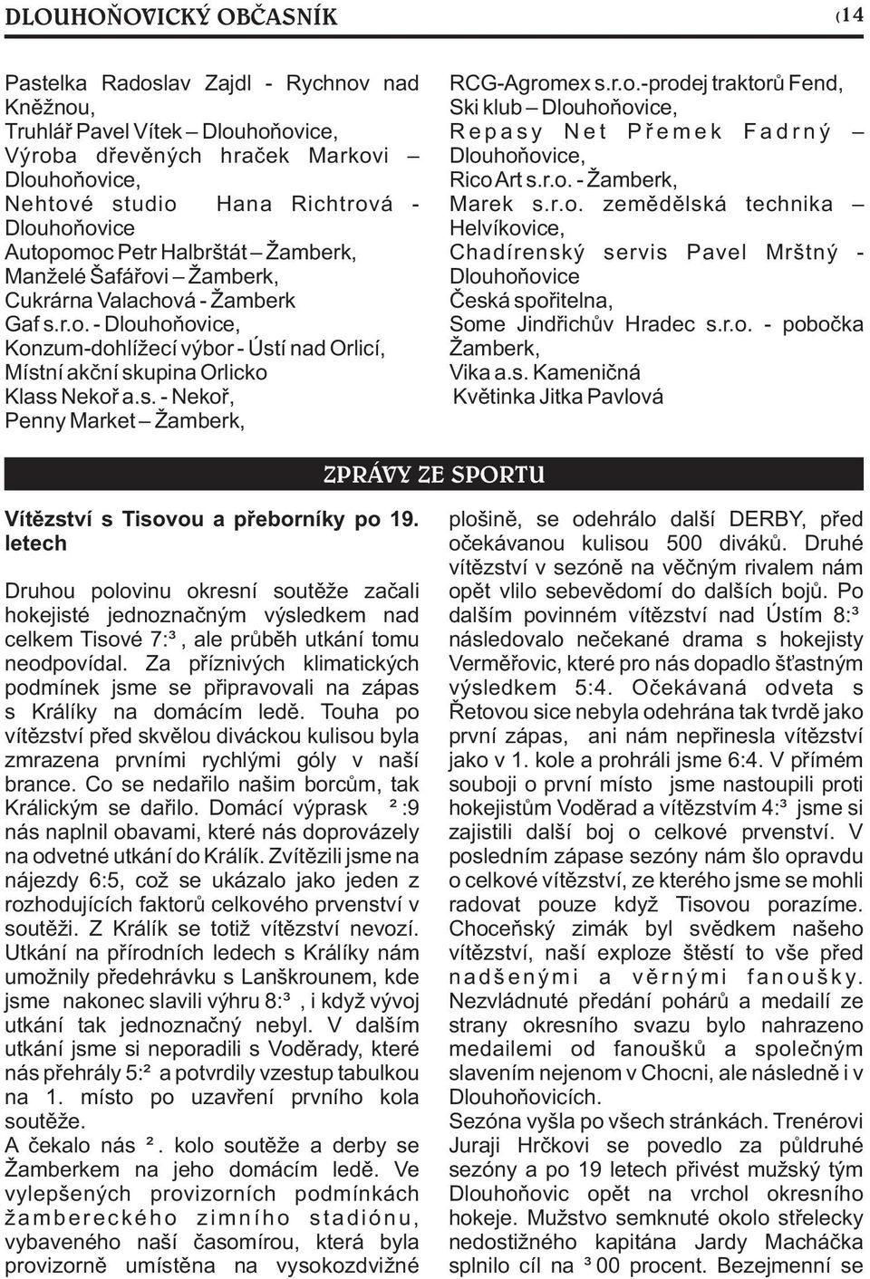 s. - Nekoø, Penny Market Žamberk, RCG-Agromex s.r.o.-prodej traktorù Fend, Ski klub Dlouhoòovice, R e p a s y N e t P ø e m e k F a d r n ý Dlouhoòovice, Rico Art s.r.o. - Žamberk, Marek s.r.o. zemìdìlská technika Helvíkovice, Chadírenský servis Pavel Mrštný - Dlouhoòovice Èeská spoøitelna, Some Jindøichùv Hradec s.