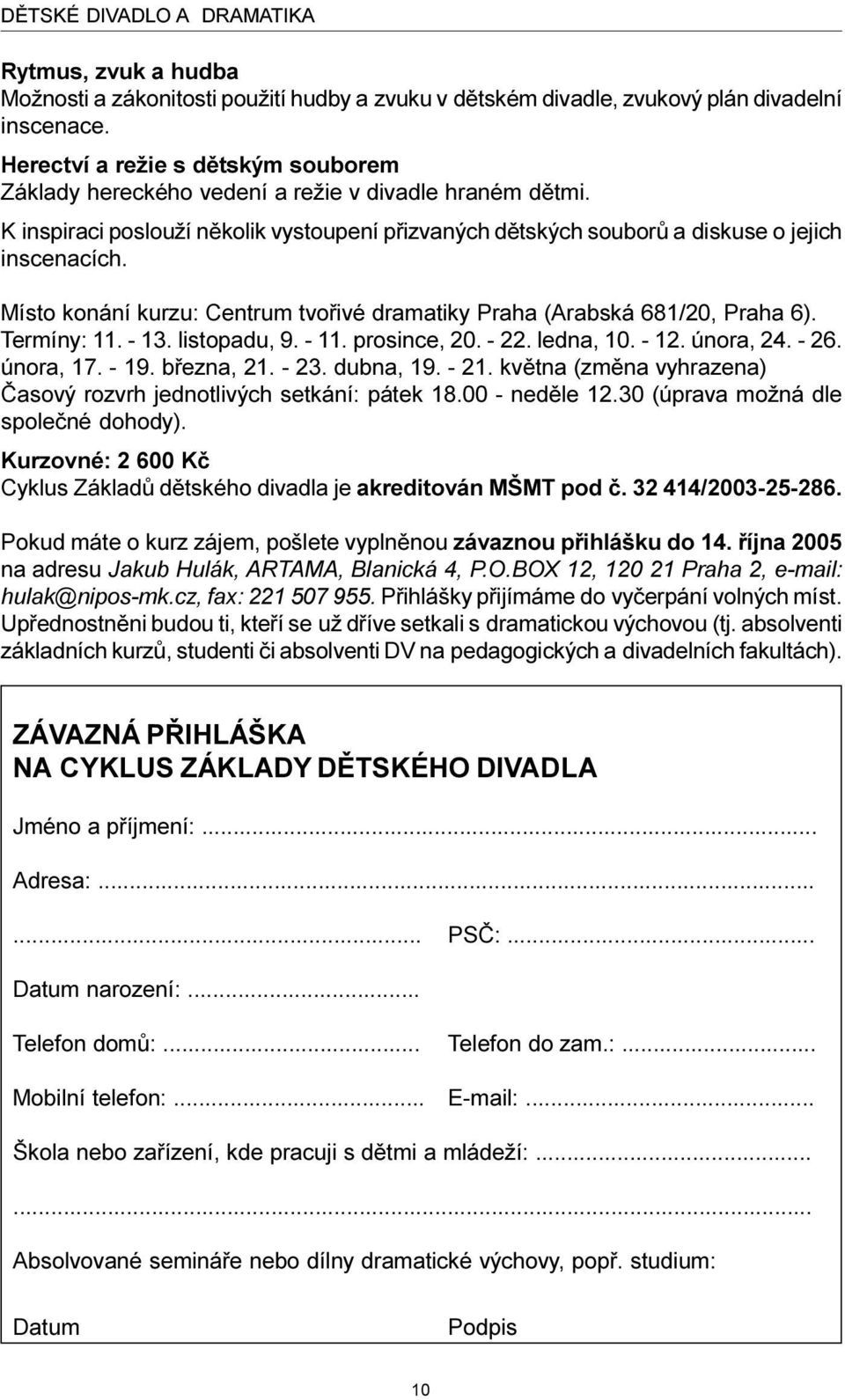 Místo konání kurzu: Centrum tvoøivé dramatiky Praha (Arabská 681/20, Praha 6). Termíny: 11. - 13. listopadu, 9. - 11. prosince, 20. - 22. ledna, 10. - 12. února, 24. - 26. února, 17. - 19. bøezna, 21.