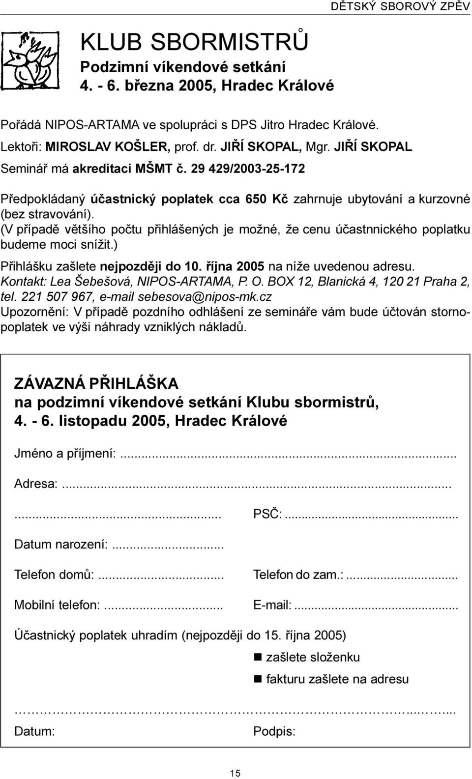 (V pøípadì vìtšího poètu pøihlášených je možné, že cenu úèastnnického poplatku budeme moci snížit.) Pøihlášku zašlete nejpozdìji do 10. øíjna 2005 na níže uvedenou adresu.