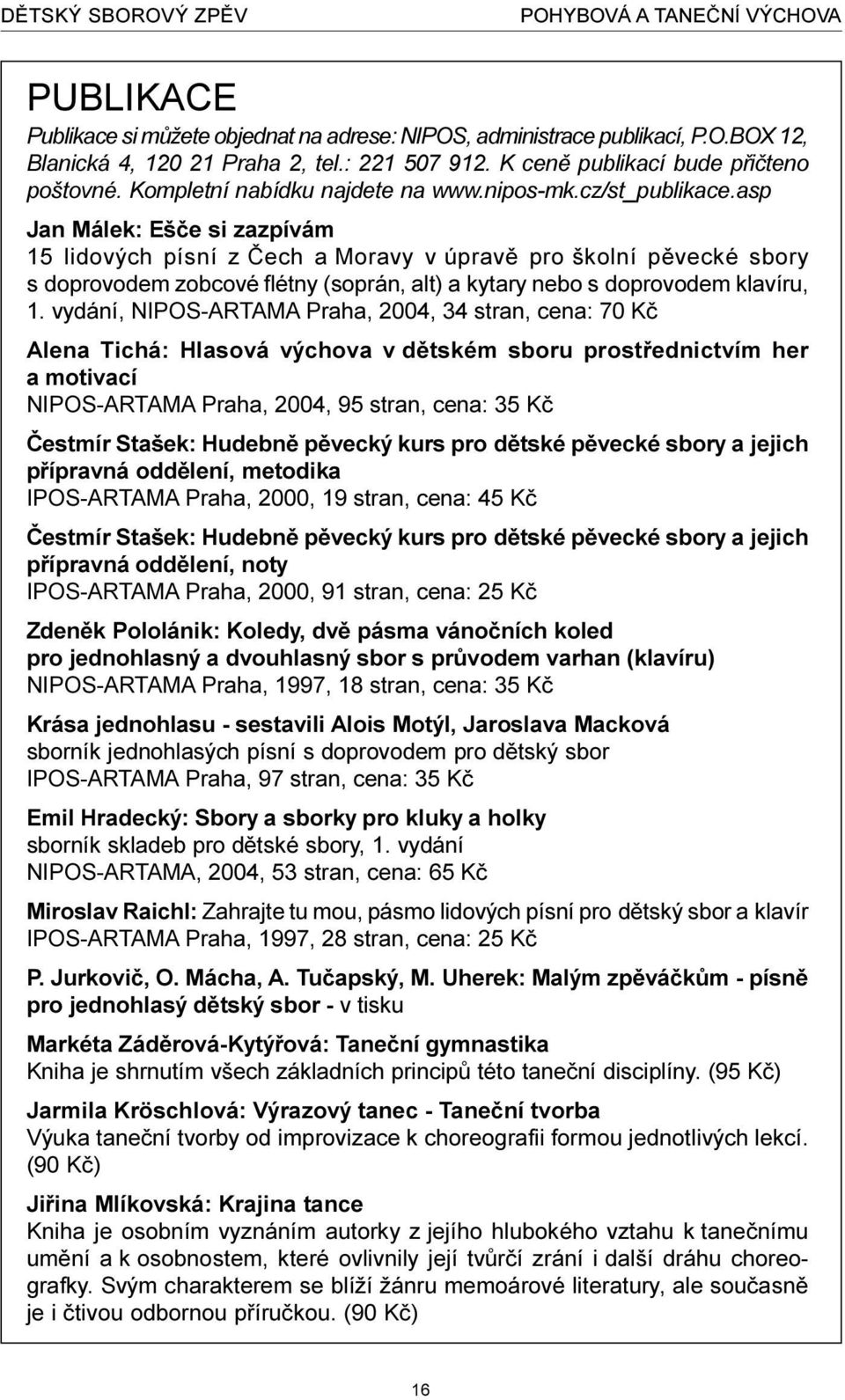 asp Jan Málek: Ešèe si zazpívám 15 lidových písní z Èech a Moravy v úpravì pro školní pìvecké sbory s doprovodem zobcové flétny (soprán, alt) a kytary nebo s doprovodem klavíru, 1.