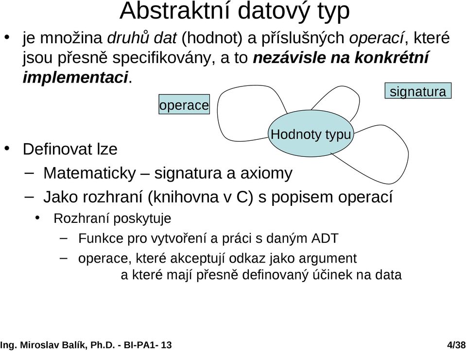 operace Definovat lze Matematicky signatura a axiomy Hodnoty typu Jako rozhraní (knihovna v C) s popisem